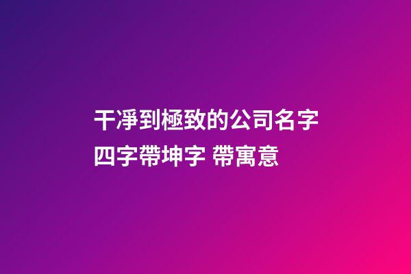 干凈到極致的公司名字四字帶坤字 帶寓意-第1張-公司起名-玄機派